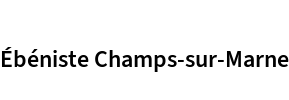 Ébéniste Champs-sur-Marne